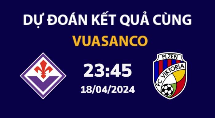 Soi kèo Fiorentina vs Plzen – 23h45 – 18/04 – Europa League