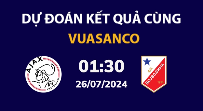 Soi kèo Ajax vs Vojvodina – 01h30 – 26/07 – VL Europa League