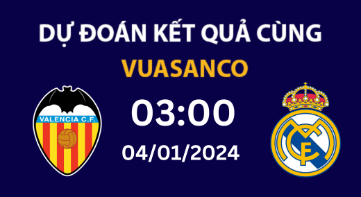 SOI KÈO VALENCIA VS REAL MADRID – 03H00 – 04/01 – LA LIGA