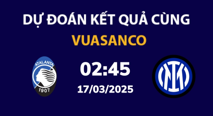 Soi kèo Atalanta vs Inter Milan – 02h45 – 17/03 – Serie A